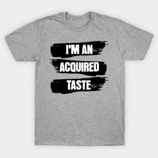 I am an acquired taste T-Shirt